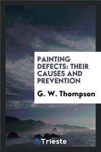 Painting Defects: Their Causes and Prevention; An Address / By G.W. Thompson ...