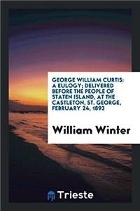 GEORGE WILLIAM CURTIS: A EULOGY; DELIVER