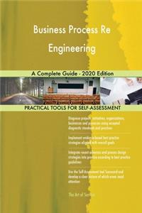 Business Process Re Engineering A Complete Guide - 2020 Edition