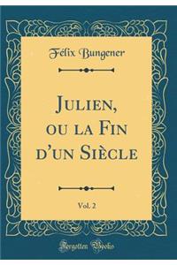 Julien, Ou La Fin d'Un SiÃ¨cle, Vol. 2 (Classic Reprint)