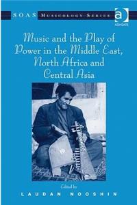 Music and the Play of Power in the Middle East, North Africa and Central Asia