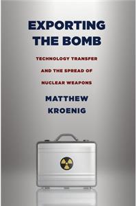 Exporting the Bomb: Technology Transfer and the Spread of Nuclear Weapons