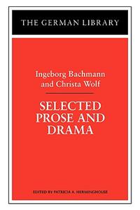 Selected Prose and Drama: Ingeborg Bachmann and Christa Wolf