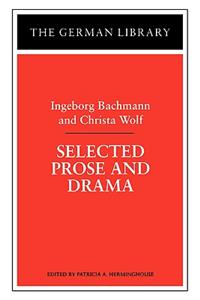 Selected Prose and Drama: Ingeborg Bachmann and Christa Wolf