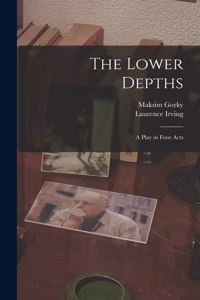 Lower Depths; a Play in Four Acts