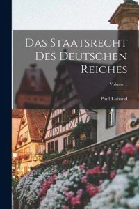 Das Staatsrecht Des Deutschen Reiches; Volume 1