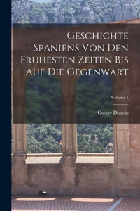 Geschichte Spaniens Von Den Frühesten Zeiten Bis Auf Die Gegenwart; Volume 1