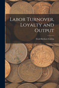 Labor Turnover, Loyalty and Output