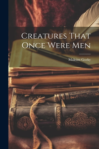 Creatures That Once Were Men