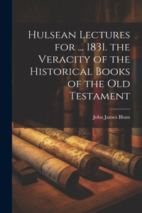 Hulsean Lectures for ... 1831. the Veracity of the Historical Books of the Old Testament