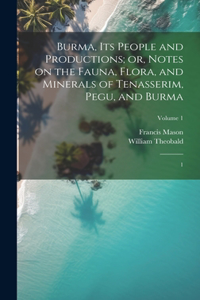 Burma, its People and Productions; or, Notes on the Fauna, Flora, and Minerals of Tenasserim, Pegu, and Burma