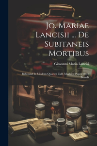 Jo. Mariae Lancisii ... De Subitaneis Mortibus