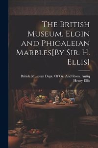 British Museum. Elgin and Phigaleian Marbles[By Sir. H. Ellis]