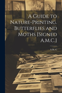 Guide to Nature-Printing. Butterflies and Moths [Signed A.M.C.]