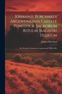 Johannis Burchardi Argentinensis Capelle Pontificie Sacrorum Rituum Magistri Diarium