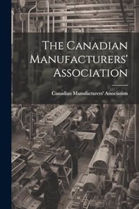 Canadian Manufacturers' Association [microform]