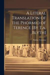 Literal Translation of the Phormio of Terence [By T.a. Blyth]