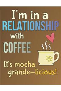 I'm in a Relationship with Coffee; It's Mocha Grande Licious