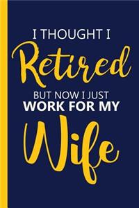 I thought I Retired But Now I just Work For My Wife