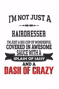 I'm Not Just A Hairdresser I'm Just A Big Cup Of Wonderful Covered In Awesome Sauce With A Splash Of Sassy And A Dash Of Crazy