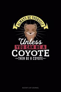 Always Be Yourself Unless You Can Be A Coyote Then Be A Coyote