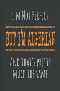 I'm not perfect, But I'm Algerian And that's pretty much the same