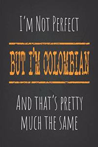 I'm not perfect, But I'm Colombian And that's pretty much the same