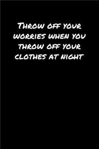 Throw Off Your Worries When You Throw Off Your Clothes At Night