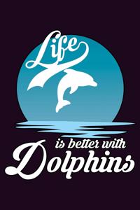 Life Is Better With Dolphins