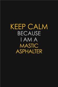 Keep Calm Because I Am A Mastic Asphalter