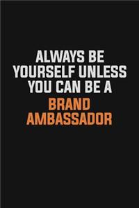 Always Be Yourself Unless You Can Be A Brand Ambassador
