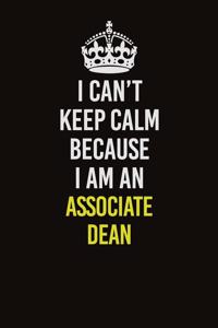 I Can�t Keep Calm Because I Am An Associate Dean