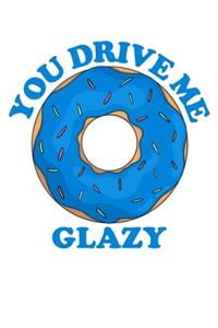 You Drive Me Glazy
