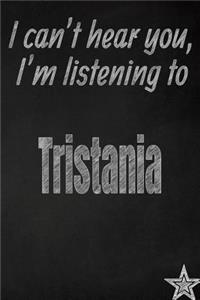 I Can't Hear You, I'm Listening to Tristania Creative Writing Lined Journal