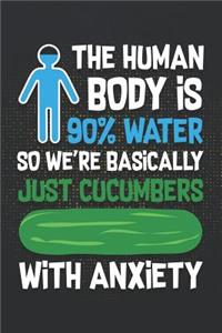 The Human Body Is 90% Water So We're Basically Just Cucumbers with Anxiety