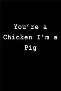 You're a Chicken I'm a Pig