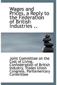 Wages and Prices, a Reply to the Federation of British Industries ..