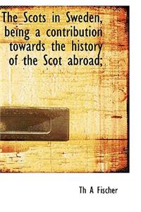 Scots in Sweden, being a contribution towards the history of the Scot abroad;