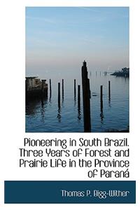 Pioneering in South Brazil. Three Years of Forest and Prairie Life in the Province of Paran
