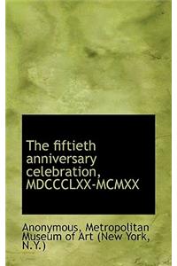 The Fiftieth Anniversary Celebration, MDCCCLXX-MCMXX
