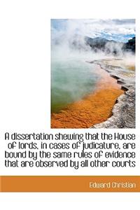 A Dissertation Shewing That the House of Lords, in Cases of Judicature, Are Bound by the Same Rules