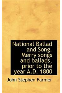 National Ballad and Song. Merry Songs and Ballads, Prior to the Year A.D. 1800