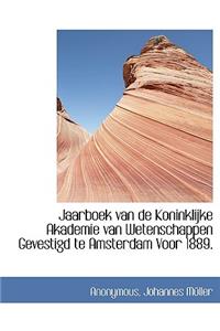 Jaarboek Van de Koninklijke Akademie Van Wetenschappen Gevestigd Te Amsterdam Voor 1889.