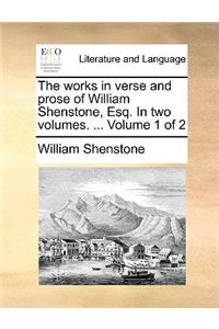 The Works in Verse and Prose of William Shenstone, Esq. in Two Volumes. ... Volume 1 of 2