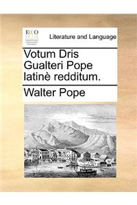 Votum Dris Gualteri Pope Latinè Redditum.