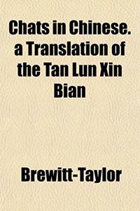 Chats in Chinese. a Translation of the Tan Lun Xin Bian