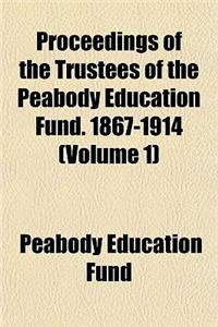 Proceedings of the Trustees of the Peabody Education Fund. 1867-1914 Volume 1