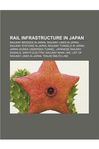 Rail Infrastructure in Japan: Railway Bridges in Japan, Railway Lines in Japan, Railway Stations in Japan, Railway Tunnels in Japan