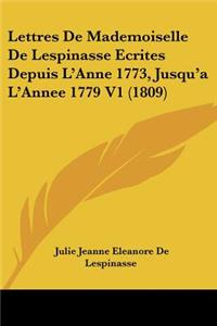 Lettres De Mademoiselle De Lespinasse Ecrites Depuis L'Anne 1773, Jusqu'a L'Annee 1779 V1 (1809)