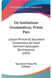 de Institutione Grammaticae, Prima Pars: Librum Primum Et Secundum Complectens, Ad Usum Seminarii Episcopalis Barcinonensis (1835)